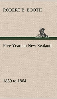 bokomslag Five Years in New Zealand 1859 to 1864