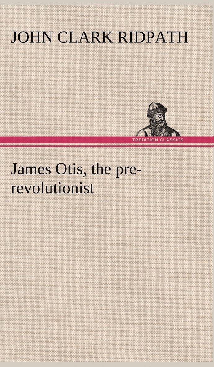 James Otis, the pre-revolutionist