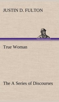 bokomslag True Woman, The A Series of Discourses
