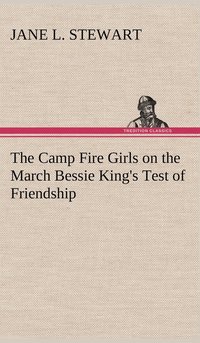 bokomslag The Camp Fire Girls on the March Bessie King's Test of Friendship