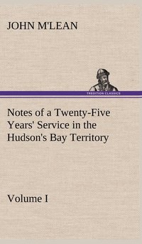 bokomslag Notes of a Twenty-Five Years' Service in the Hudson's Bay Territory Volume I.