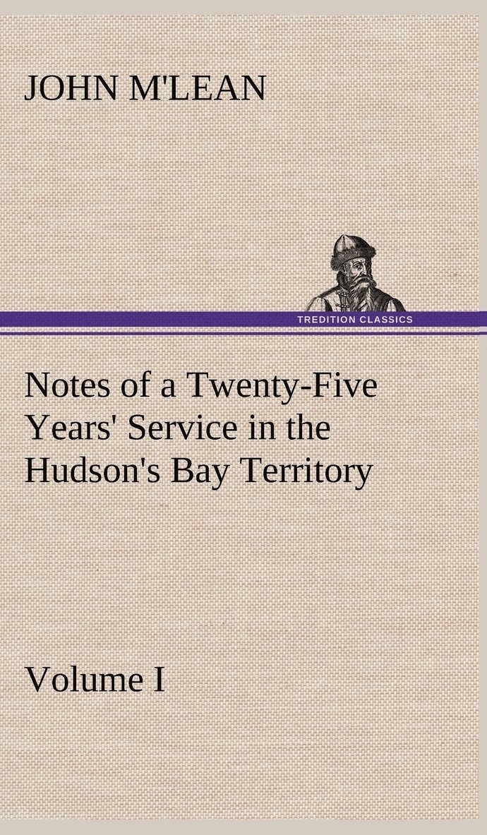 Notes of a Twenty-Five Years' Service in the Hudson's Bay Territory Volume I.