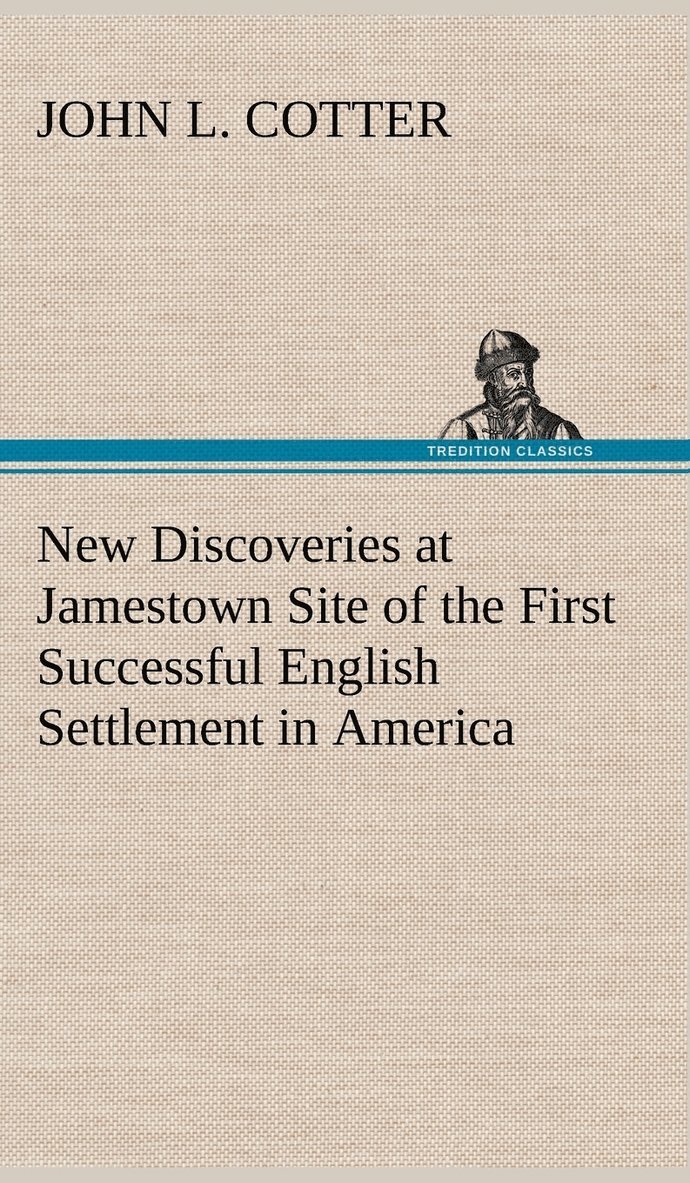 New Discoveries at Jamestown Site of the First Successful English Settlement in America 1