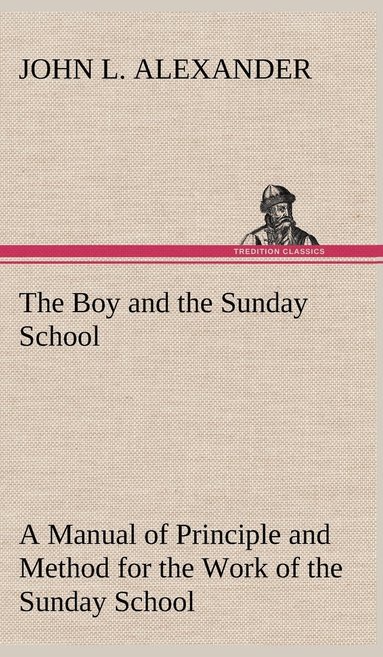 bokomslag Boy and the Sunday School A Manual of Principle and Method for the Work of the Sunday School with Teen Age Boys