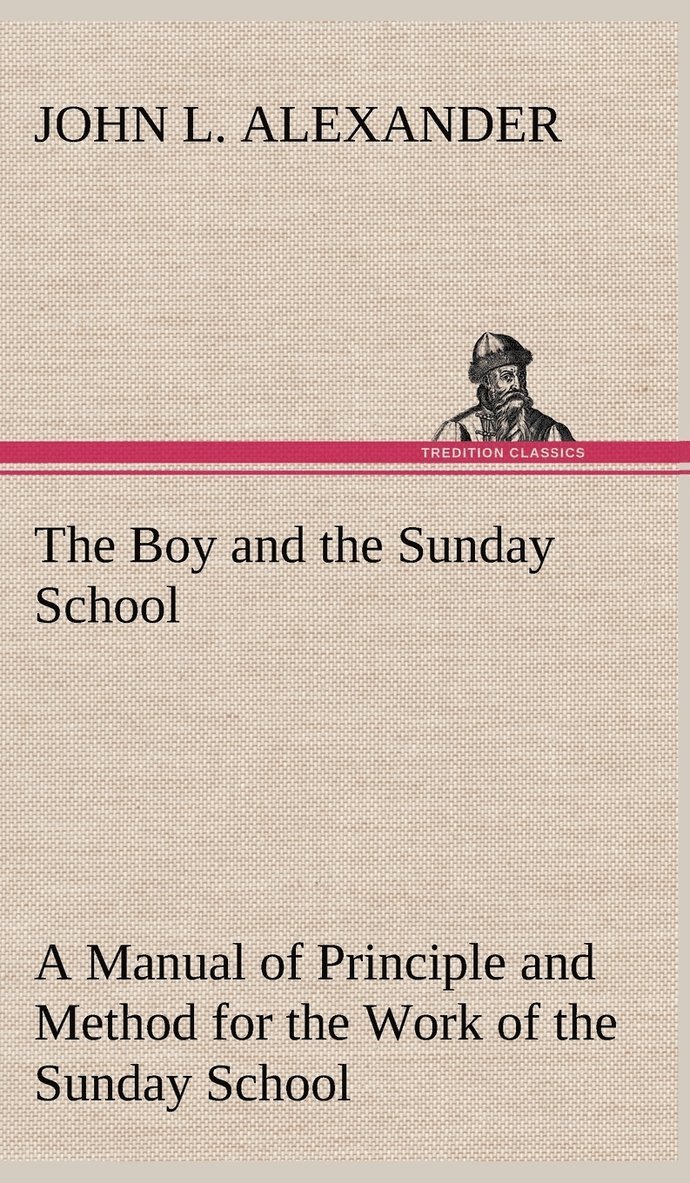 The Boy and the Sunday School A Manual of Principle and Method for the Work of the Sunday School with Teen Age Boys 1