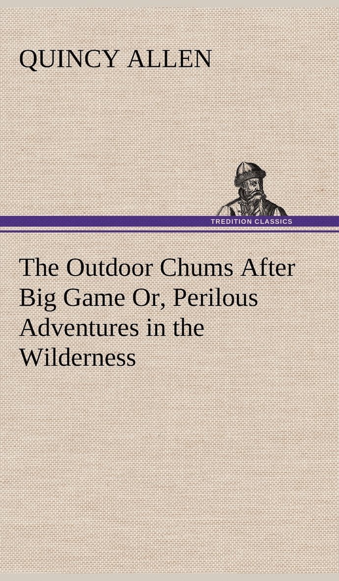 Outdoor Chums After Big Game Or, Perilous Adventures in the Wilderness
