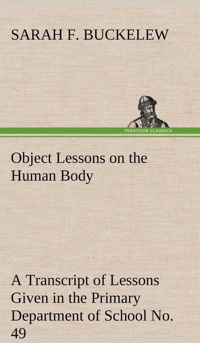 Sarah F Buckelew, Sarah F. Buckelew - Object Lessons on the Human Body A Transcript of Lessons Given in the Primary Department of School No. 49, New York City, Inbunden