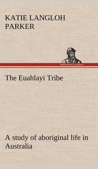 bokomslag The Euahlayi Tribe; a study of aboriginal life in Australia