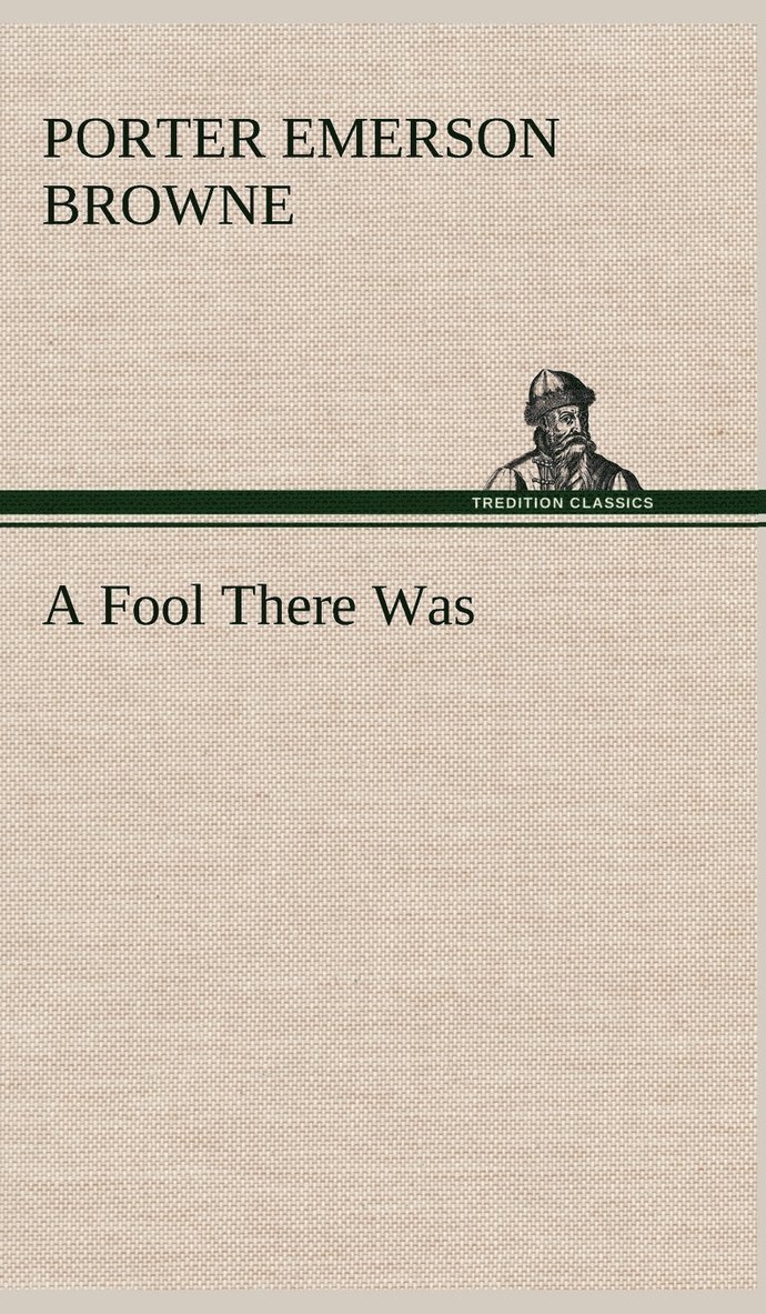 Porter Emerson Browne - Fool There Was, Inbunden