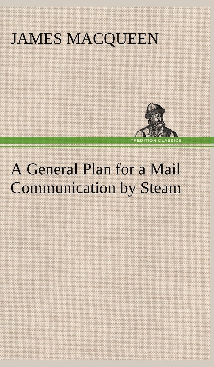 James Macqueen, James MacQueen - General Plan for a Mail Communication by Steam, Between Great Britain and the Eastern and Western Parts of the World, Inbunden