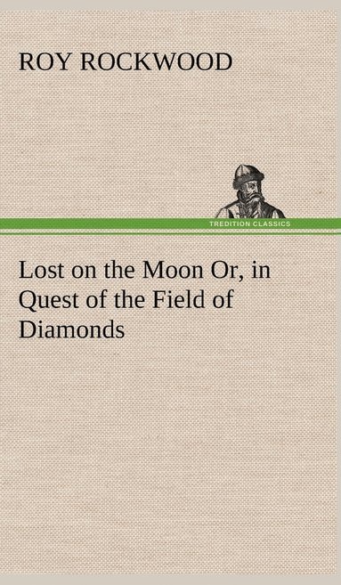 Roy Rockwood - Lost on the Moon Or, in Quest of the Field of Diamonds, Inbunden