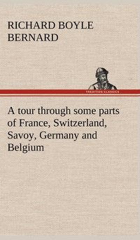 bokomslag tour through some parts of France, Switzerland, Savoy, Germany and Belgium
