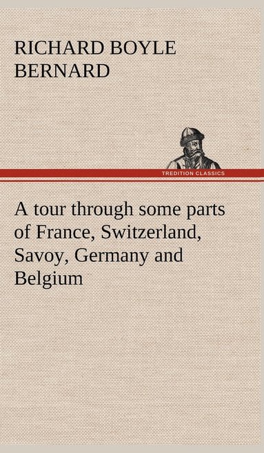 bokomslag tour through some parts of France, Switzerland, Savoy, Germany and Belgium