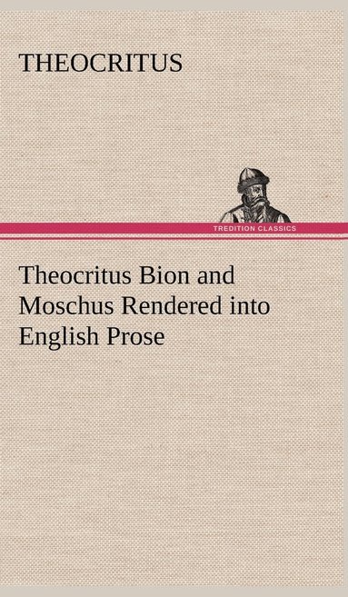 Theocritus - Theocritus Bion and Moschus Rendered into English Prose, Inbunden