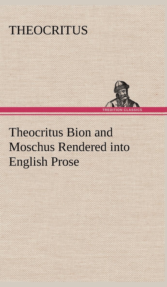Theocritus Bion and Moschus Rendered into English Prose 1