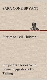 bokomslag Stories to Tell Children Fifty-Four Stories With Some Suggestions For Telling