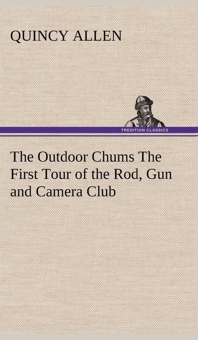 Outdoor Chums The First Tour of the Rod, Gun and Camera Club