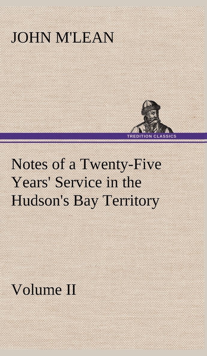 Notes of a Twenty-Five Years' Service in the Hudson's Bay Territory Volume II. 1