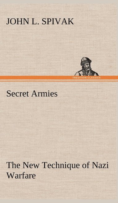 John L Spivak - Secret Armies The New Technique of Nazi Warfare, Inbunden
