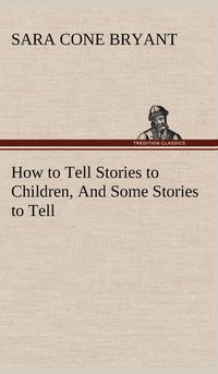 bokomslag How to Tell Stories to Children, And Some Stories to Tell