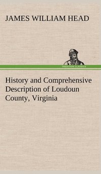 bokomslag History and Comprehensive Description of Loudoun County, Virginia