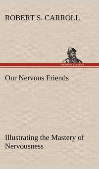bokomslag Our Nervous Friends - Illustrating the Mastery of Nervousness