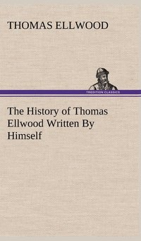 bokomslag The History of Thomas Ellwood Written By Himself