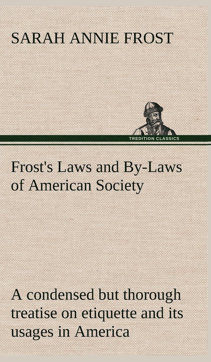 Sarah Annie Frost - Frost's Laws and By-Laws of American Society A condensed but thorough treatise on etiquette and its usages in America, containing plain and reliable directions for deportment in every situation in life., Inbunden