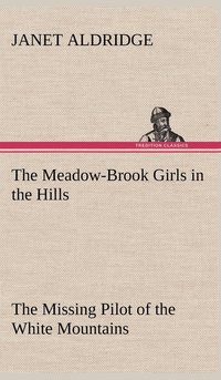 bokomslag The Meadow-Brook Girls in the Hills The Missing Pilot of the White Mountains