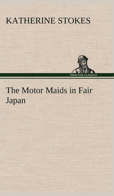 Katherine Stokes - Motor Maids in Fair Japan, Inbunden