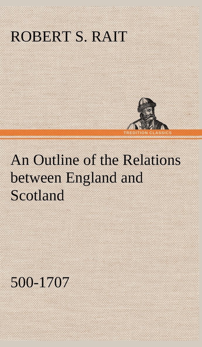An Outline of the Relations between England and Scotland (500-1707) 1
