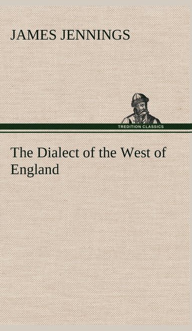 bokomslag Dialect of the West of England; Particularly Somersetshire