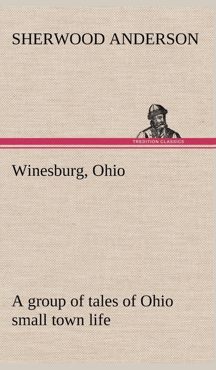 Sherwood Anderson - Winesburg, Ohio; a group of tales of Ohio small town life, Inbunden