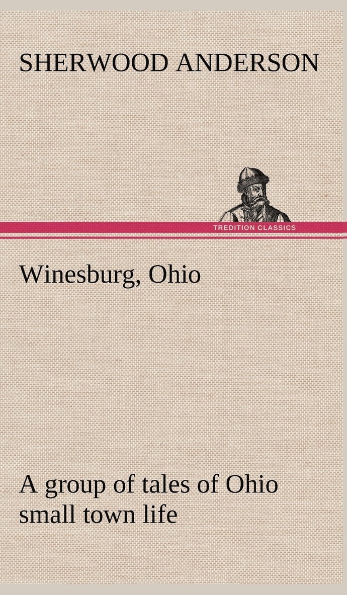 Winesburg, Ohio; a group of tales of Ohio small town life 1