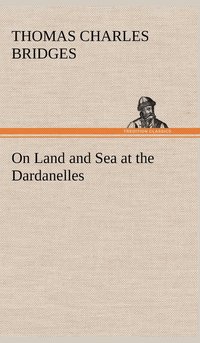 bokomslag On Land and Sea at the Dardanelles