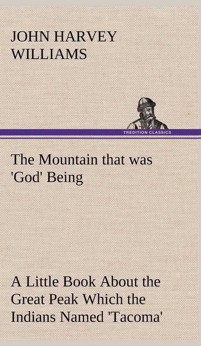 The Mountain that was 'God' Being a Little Book About the Great Peak Which the Indians Named 'Tacoma' but Which is Officially Called 'Rainier' 1