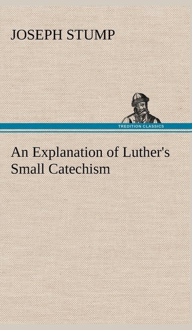 bokomslag An Explanation of Luther's Small Catechism