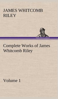 bokomslag Complete Works of James Whitcomb Riley - Volume 1