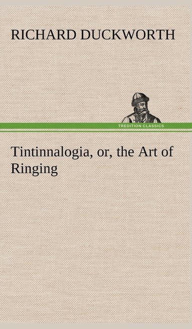 bokomslag Tintinnalogia, or, the Art of Ringing Wherein is laid down plain and easie Rules for Ringing all sorts of Plain Changes