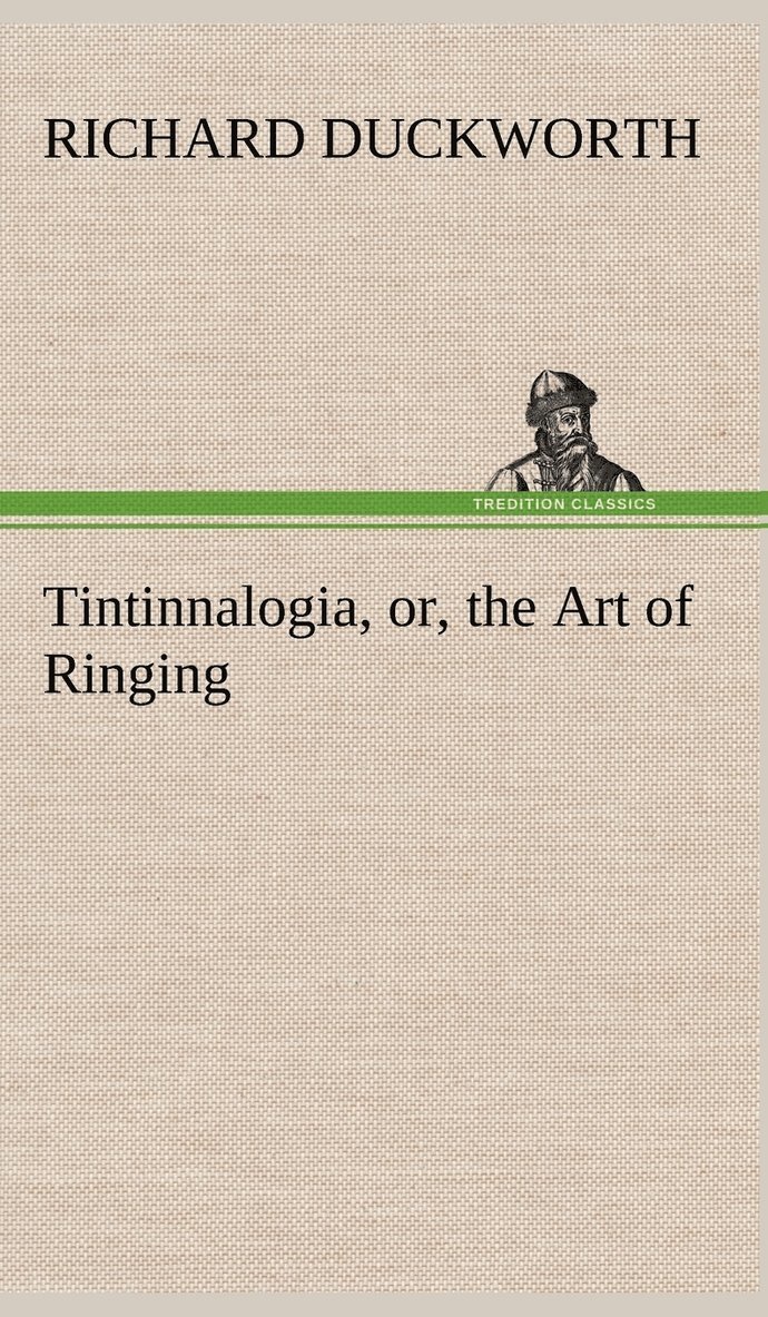 Tintinnalogia, or, the Art of Ringing Wherein is laid down plain and easie Rules for Ringing all sorts of Plain Changes 1