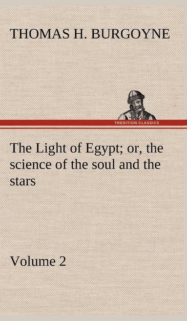 bokomslag The Light of Egypt; or, the science of the soul and the stars - Volume 2