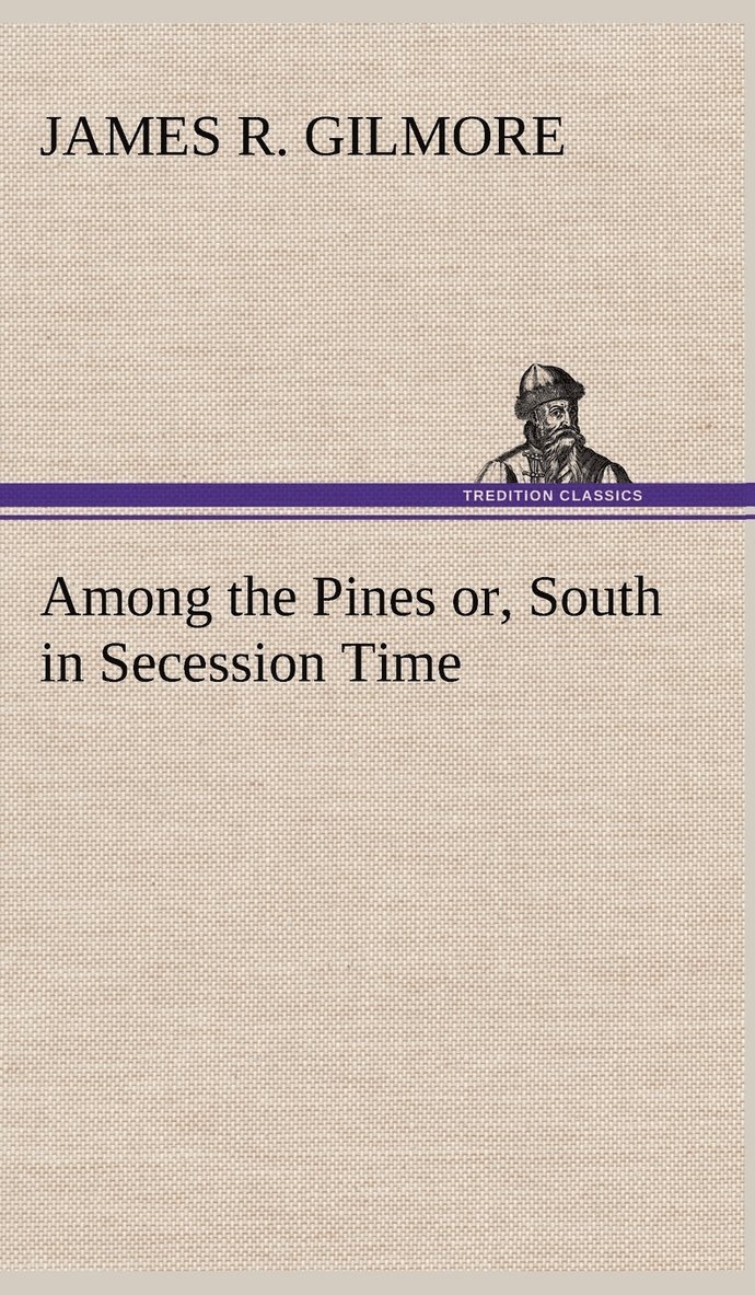 James R Gilmore, James R. Gilmore - Among the Pines or, South in Secession Time, Inbunden