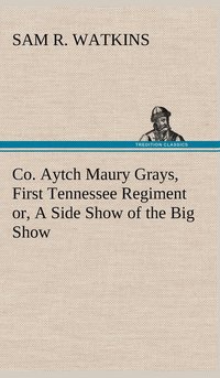 bokomslag Co. Aytch Maury Grays, First Tennessee Regiment or, A Side Show of the Big Show