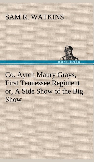 Sam R Watkins - Co. Aytch Maury Grays, First Tennessee Regiment or, A Side Show of the Big Show, Inbunden