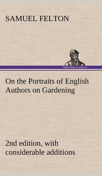 bokomslag On the Portraits of English Authors on Gardening, with Biographical Notices of Them, 2nd edition, with considerable additions