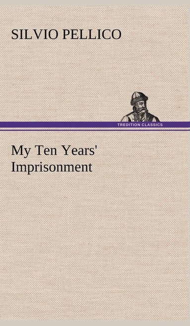 Silvio Pellico - My Ten Years' Imprisonment, Inbunden
