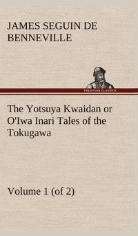bokomslag The Yotsuya Kwaidan or O'Iwa Inari Tales of the Tokugawa, Volume 1 (of 2)