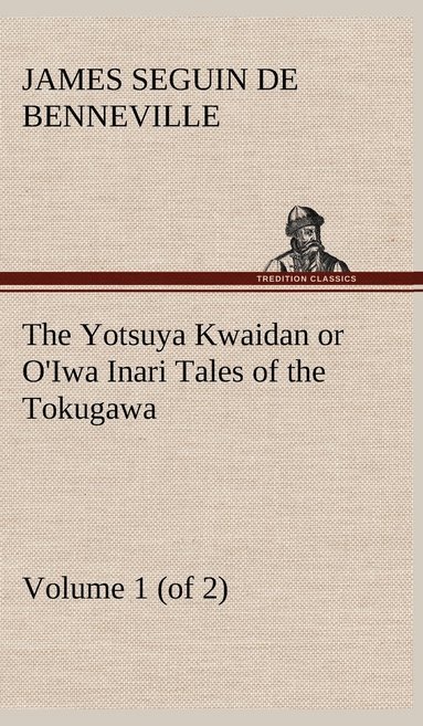 bokomslag The Yotsuya Kwaidan or O'Iwa Inari Tales of the Tokugawa, Volume 1 (of 2)