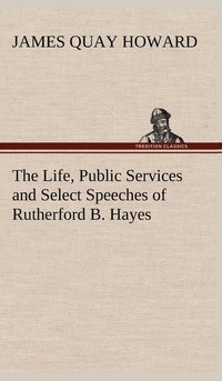 bokomslag The Life, Public Services and Select Speeches of Rutherford B. Hayes