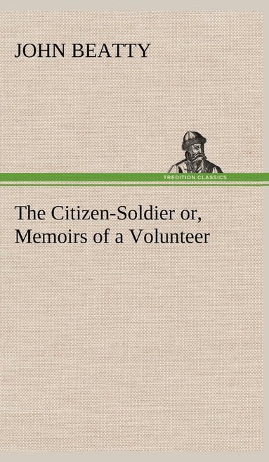 John Beatty - Citizen-Soldier or, Memoirs of a Volunteer, Inbunden
